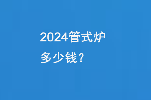 2024管式爐多少錢